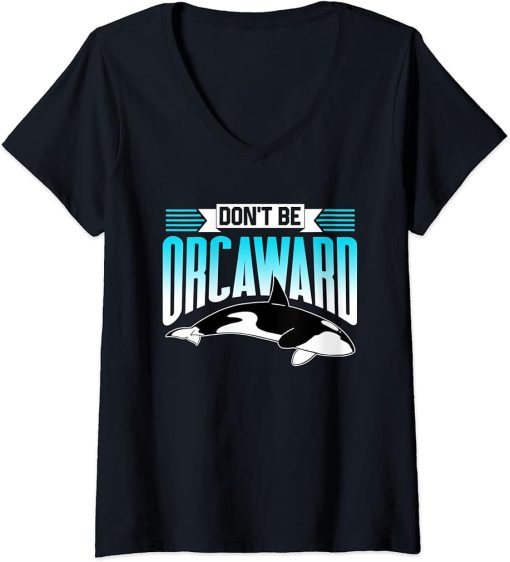 Womens Don"t Be Orcaward Orca Awkward Orcas Humor V-Neck T-Shirt